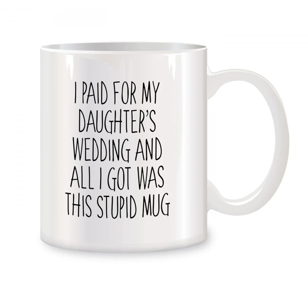 I Paid For My Daughter's Wedding Mugs For Father of Bride Groom Birthday Gifts Novelty Coffee Ceramic Cups White 11 oz