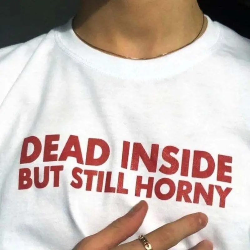 

Dead Inside But Still Horny T shirt Goth 80s Sexy Depressed
