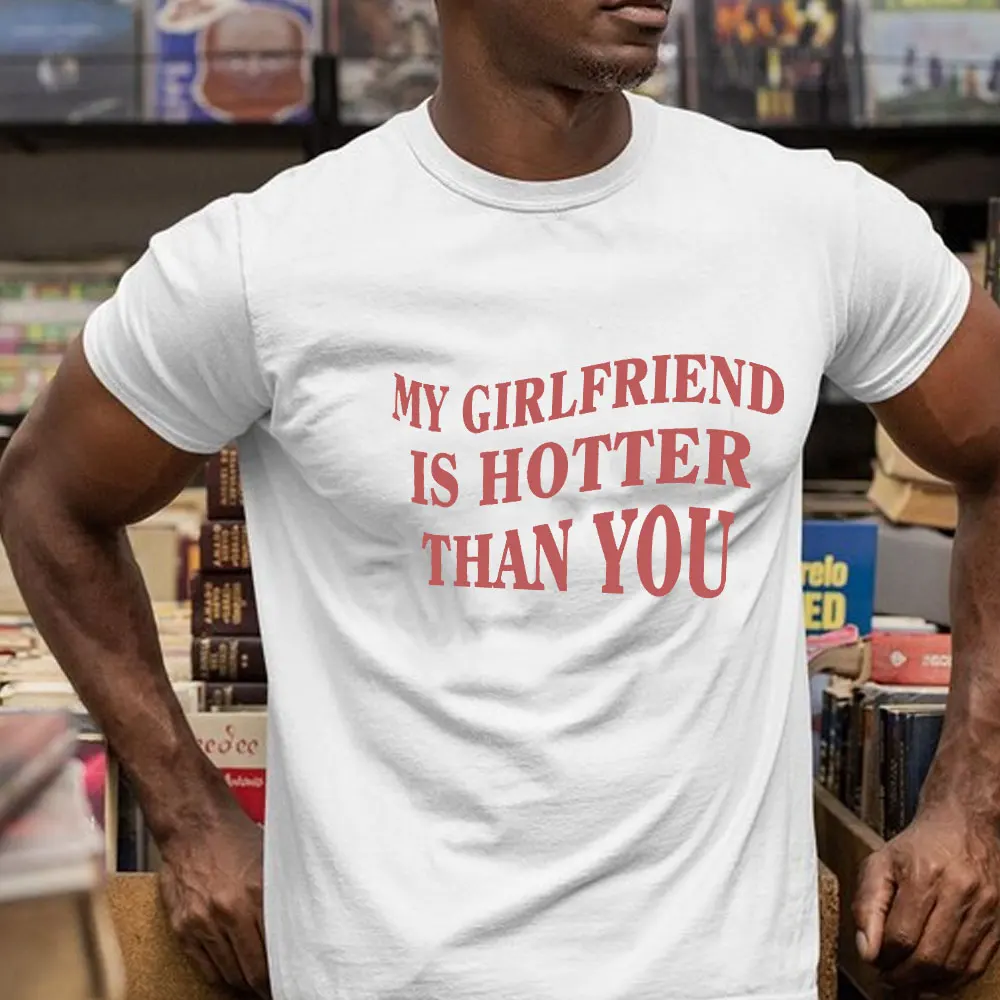 Funny My Girlfriend Is Hotter Than You Printed T-shirt Men Women Short Sleeve Cotton T-shirt Men's T-shirts 2026 Men's Clothing
