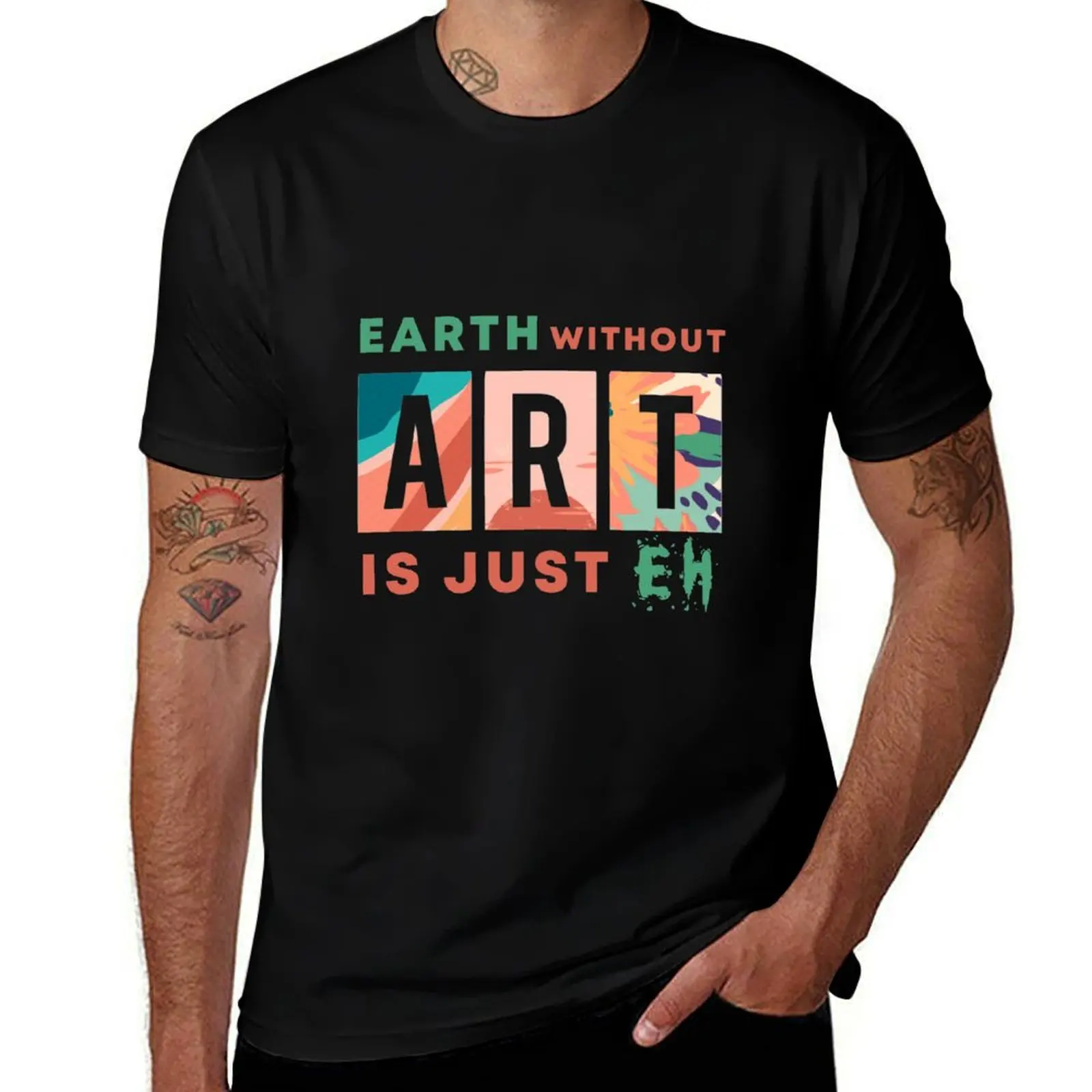 

Earth Without Art is Just EH Gift for your artistic and passionate friend T-Shirt