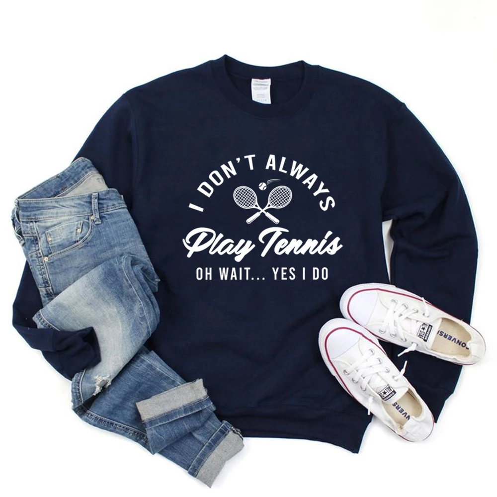 I Don\'t Always Play Tennis Sweatshirt Tennis Player Hoodie Funny Tennis Shirt Sport Sweater Winter Clothes Women Clothing