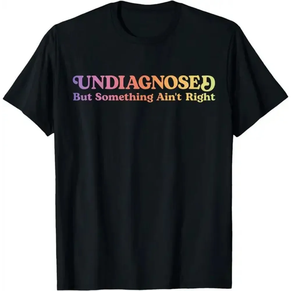 [100% Cotton] Women'S Shirts Undiagnosed But Something Ain'T Right Funny Humor T-Shirt Unisex T-Shirt For Men And Women