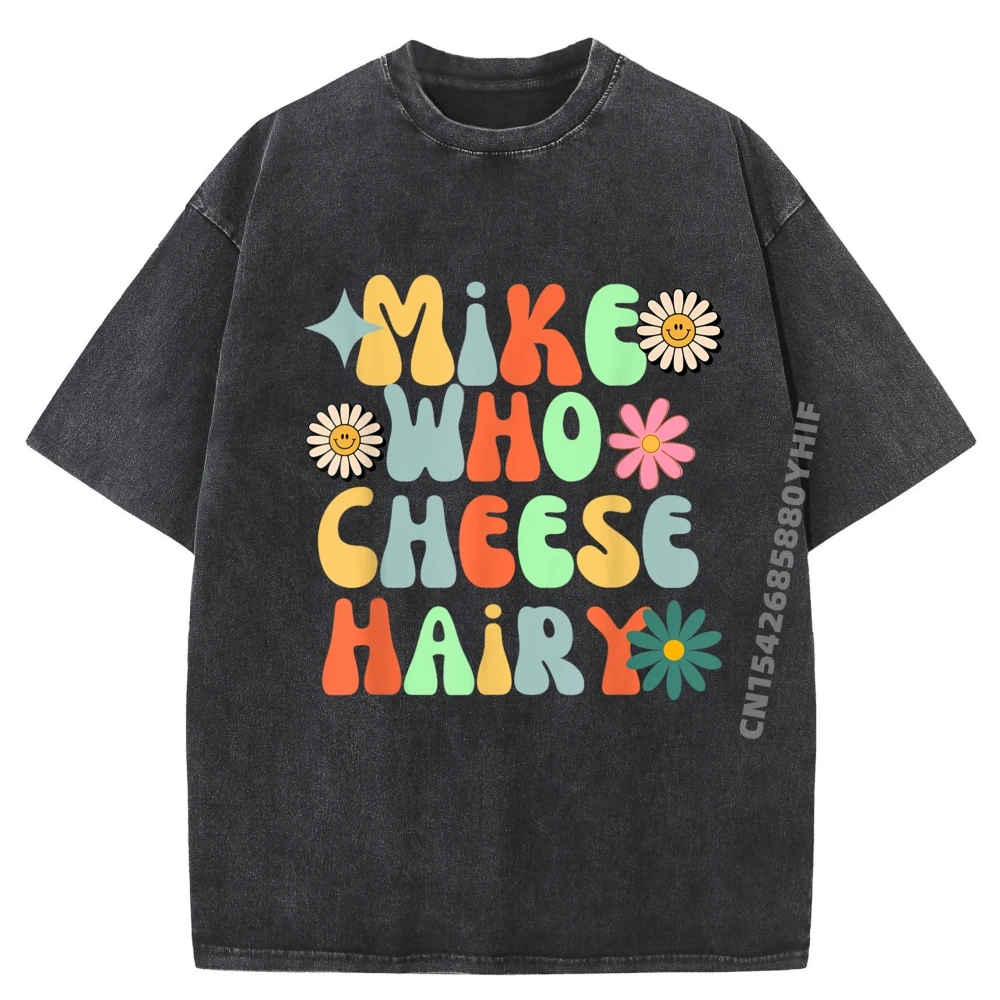 

Mike Who Cheese Hairy Funny Adul Saying For Men Women Groovy Graphic T Shirts For Men Loose Washed Shirt Mens Designer Clothes