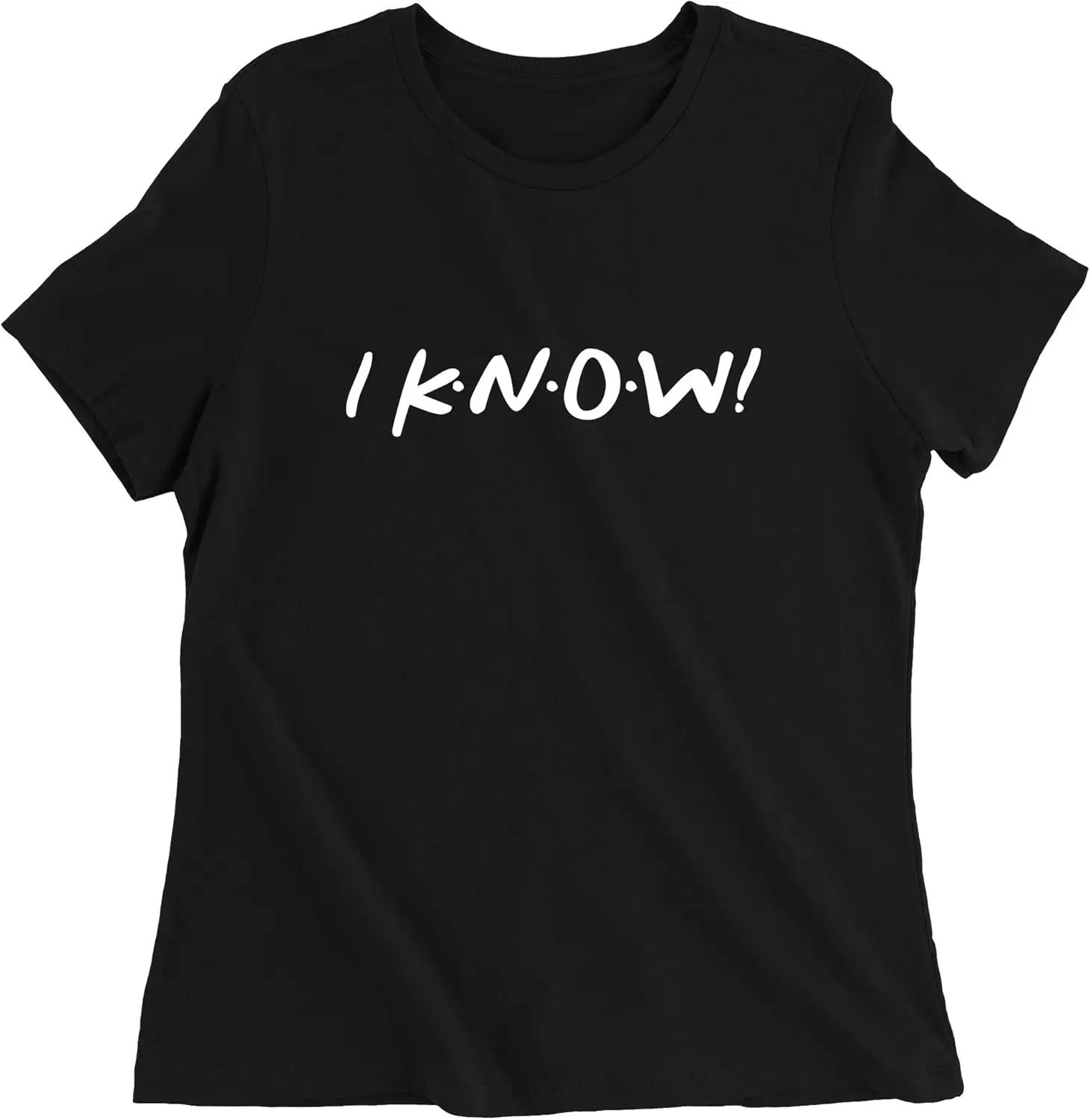 Monica I Know! Womens T-shirt