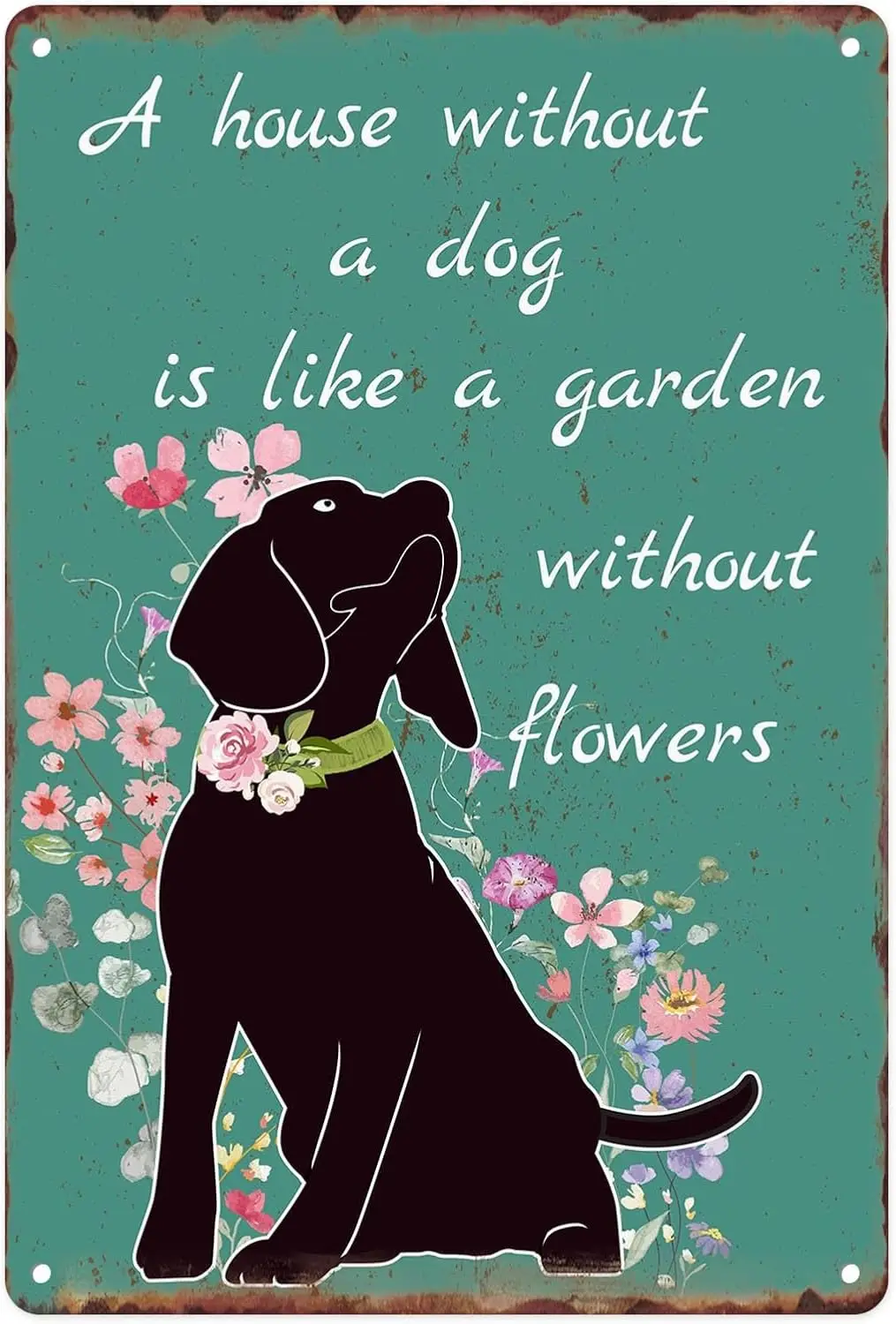 Metal Sign  , A House Without A Dog Is Like A Garden Without Flower Vintage Tin Sign For Home, Living Room, Garden, Bedroom, Off
