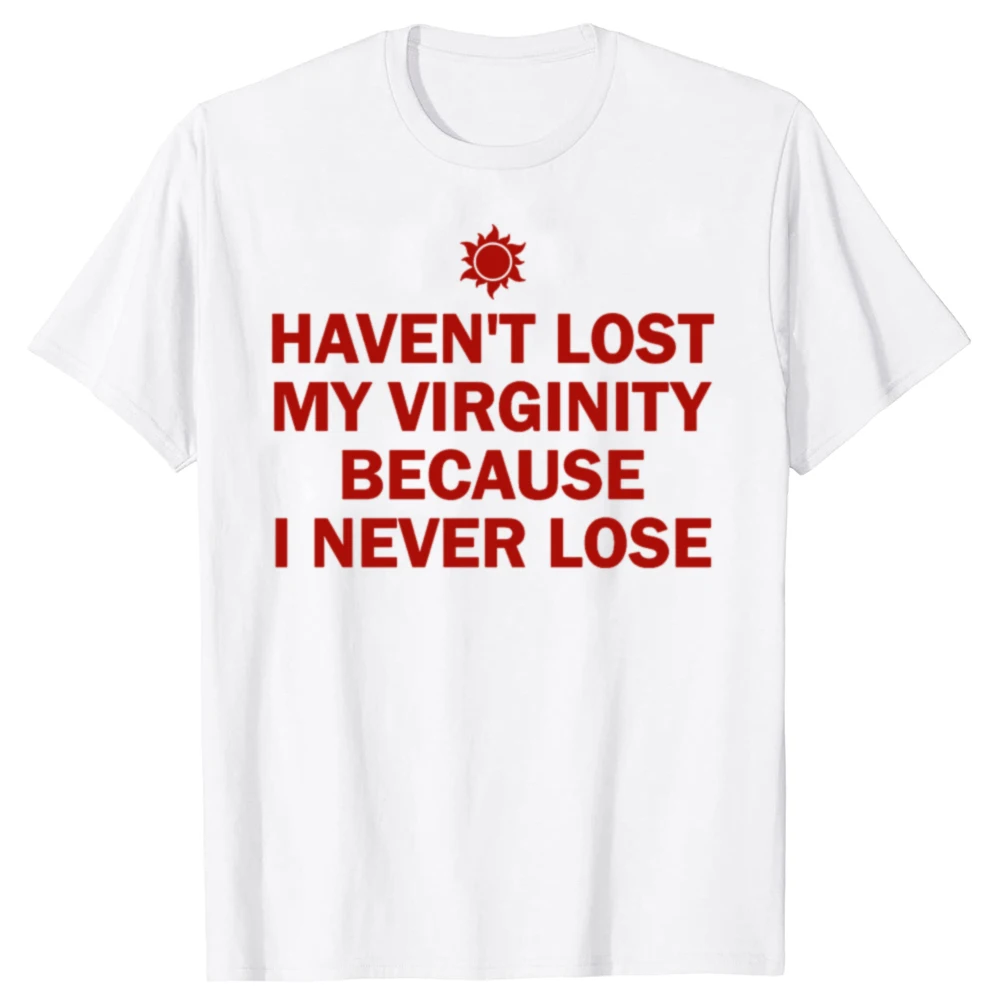 Funny I Haven't Lost My Virginity Because I Never Lose Sarcastic T Shirt Unisex Tees Oversized Fitness T-shirt Men's Clothing