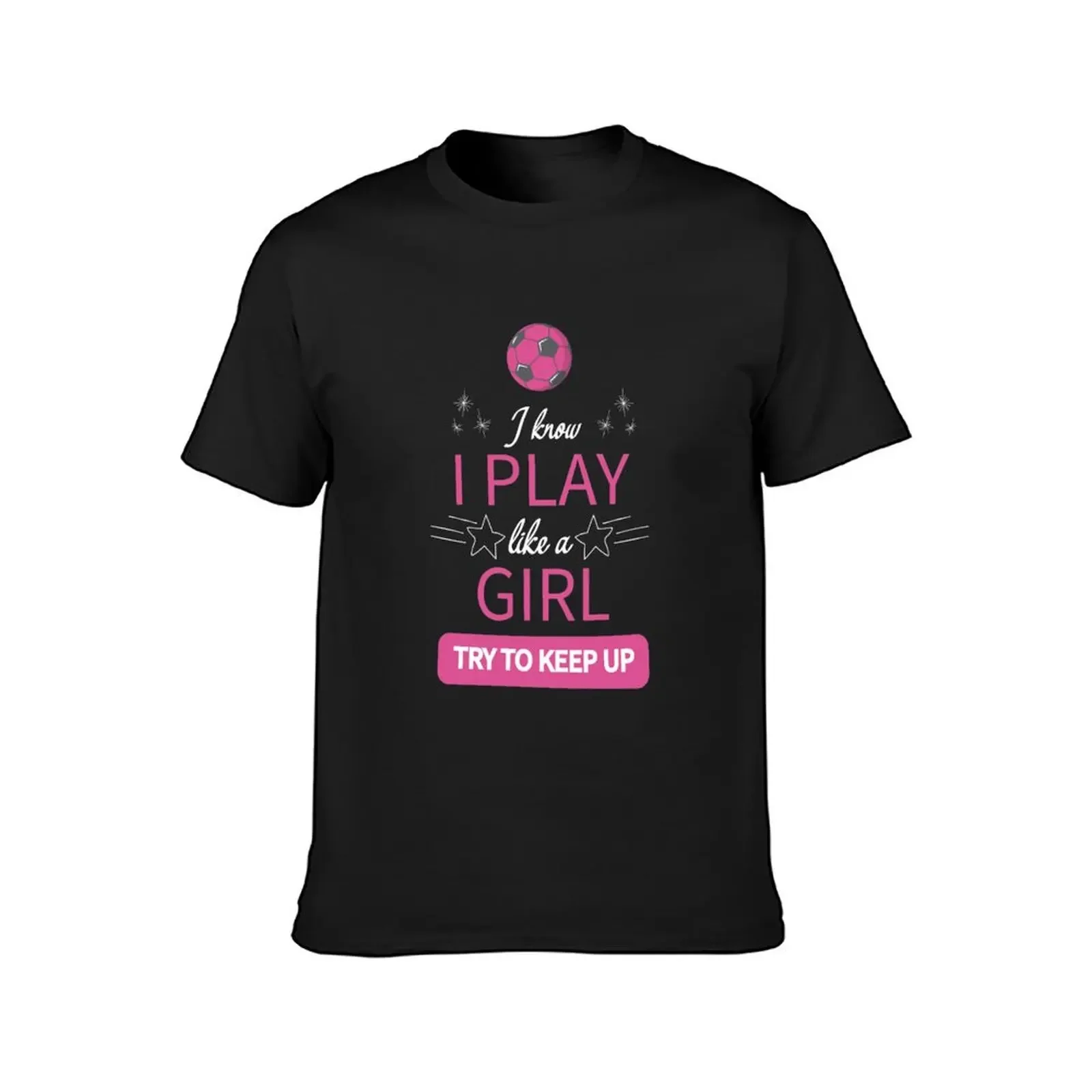 I know I play like a girl try to keep up Soccer T-Shirt vintage t shirts custom t shirt fruit of the loom mens t shirts