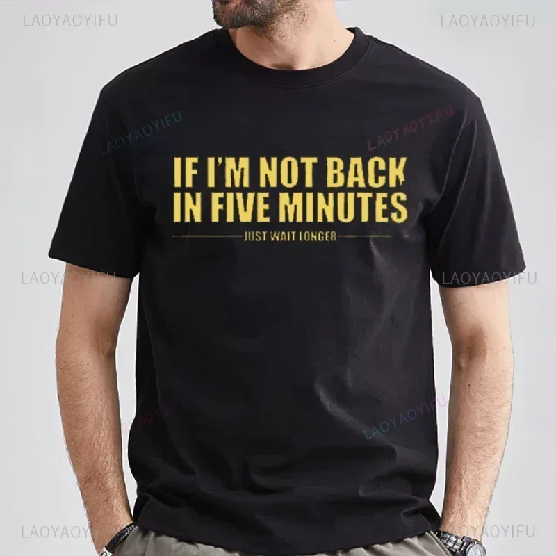 

If I'm Not Back in Five Minutes Just Wait Longer Men T-shirt Man Woman Funny Unique in Fashion Printed T-shirt Short-sleev Top