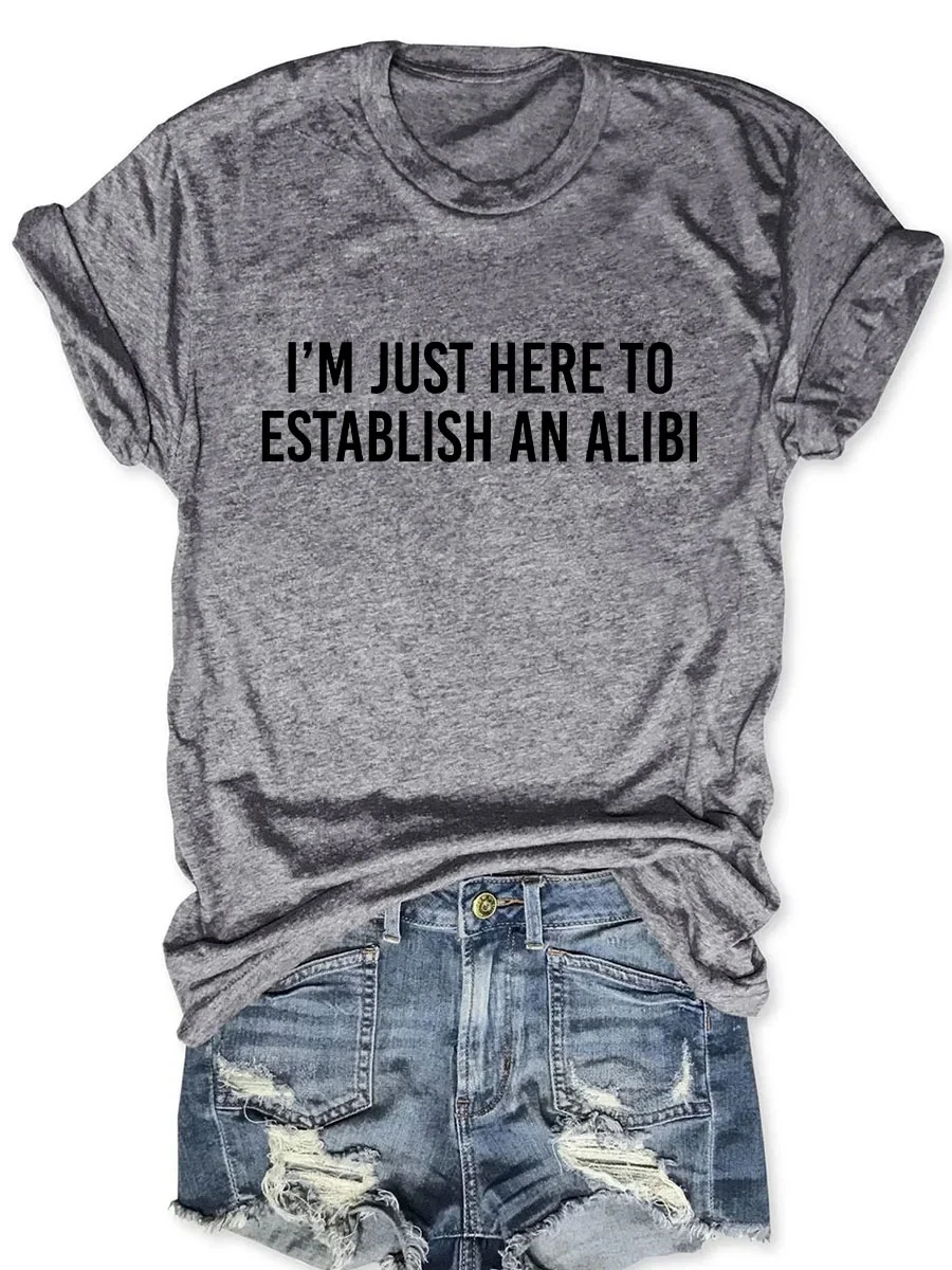 I\'m Just Here To Establish An Alibi Printed Round Neck Short Sleeve T-Shirt