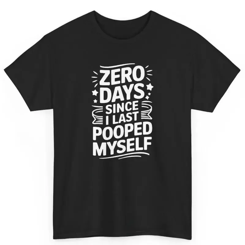 Zero Days Since I Last Pooped Myself Funny Adult Humor Meme T Shirt