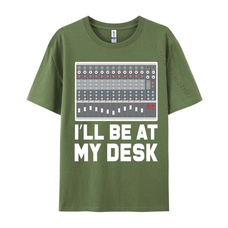 I Will Be At My Desk Audio Engineer Sound Guy Dj Mixer Cotton Fabric Cool Tops & Tees Coupons Mens T-Shirt Personalized Classic