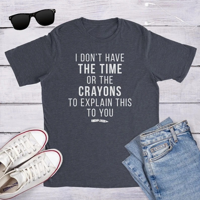 

Funny Shirt Men, Time or Crayons To Explain This To You Mens Shirt, Offensive Shirt for Men, Cool Mens Tees, Shirts with Sayings