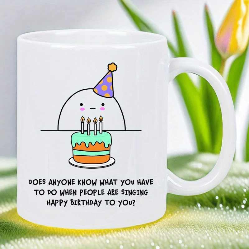 

Funny Birthday Cake Ceramic Mug - "Does Anyone Know What You Have to Do When People Are Singing Happy Birthday to You" Humorous