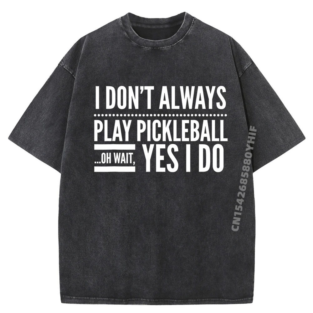 

I Don't Always Play Pickleball Oh Wait Yes I Do T Shirt Vintage Washed T Shirt Men T-Shirts Graphic Clothes