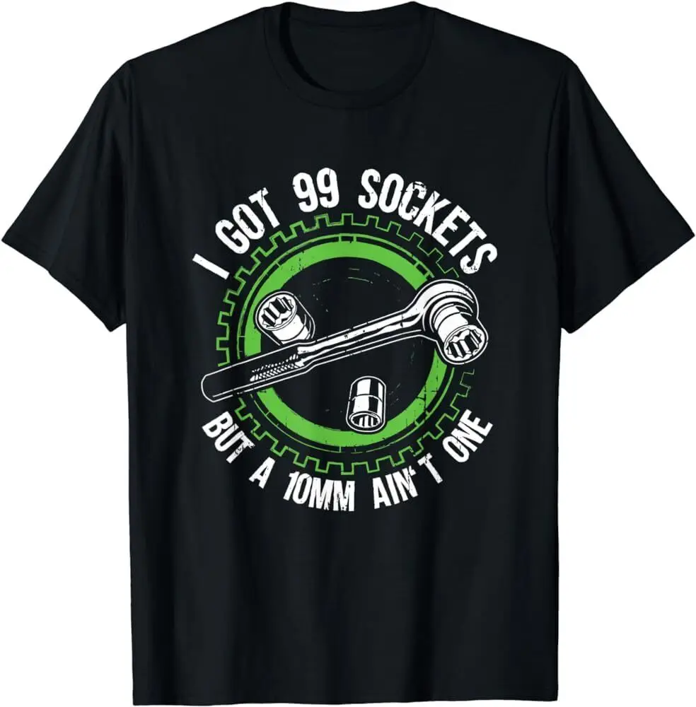 New I Got 99 Sockets But A 10mm Ain't One Mechanics Car T-Shirt Funny Tee S-5XL