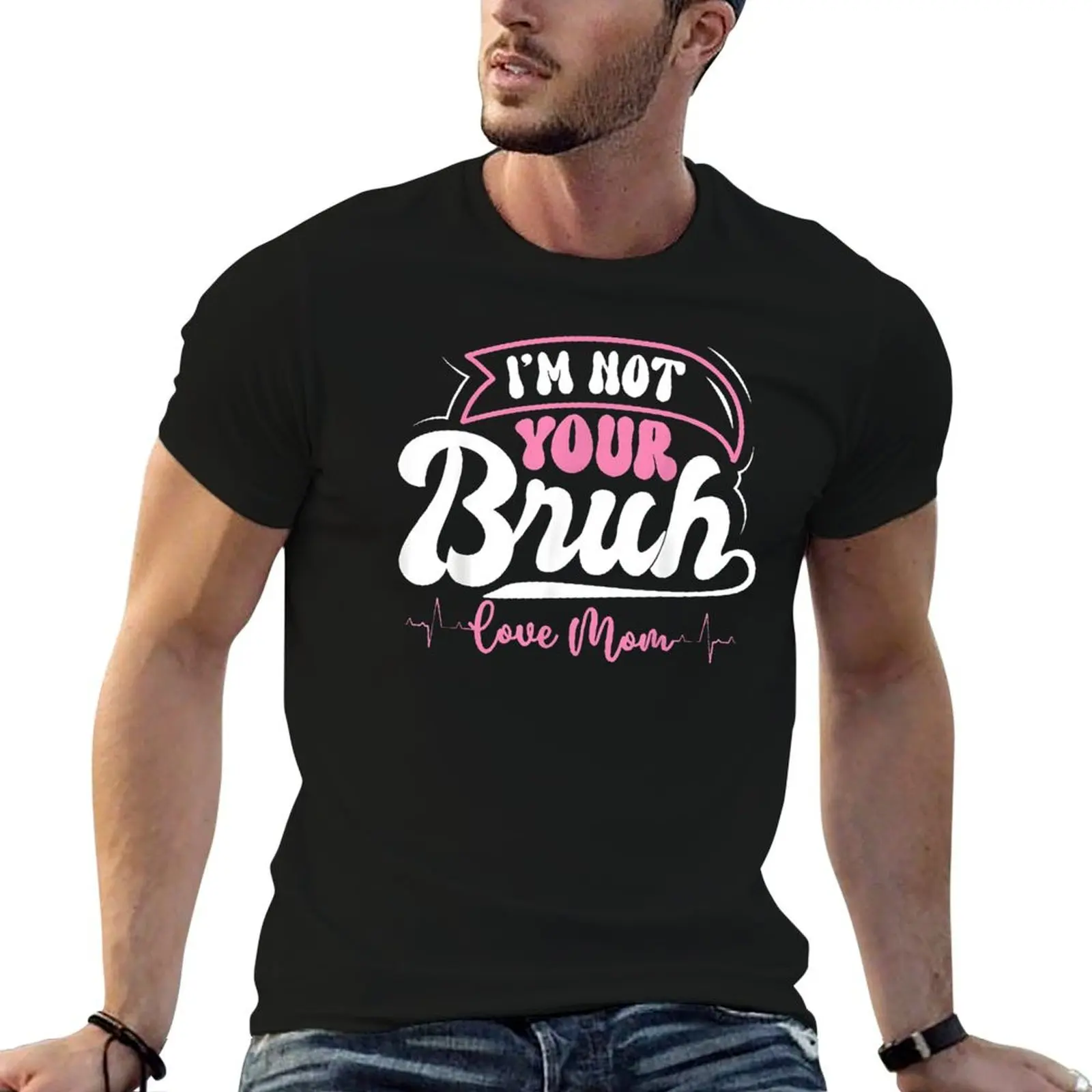 

I'm Not Your Bruh Love Mom Round Neck T-shirt Campaign Tees Hot Sale Funny Vintag Leisure Eur Size