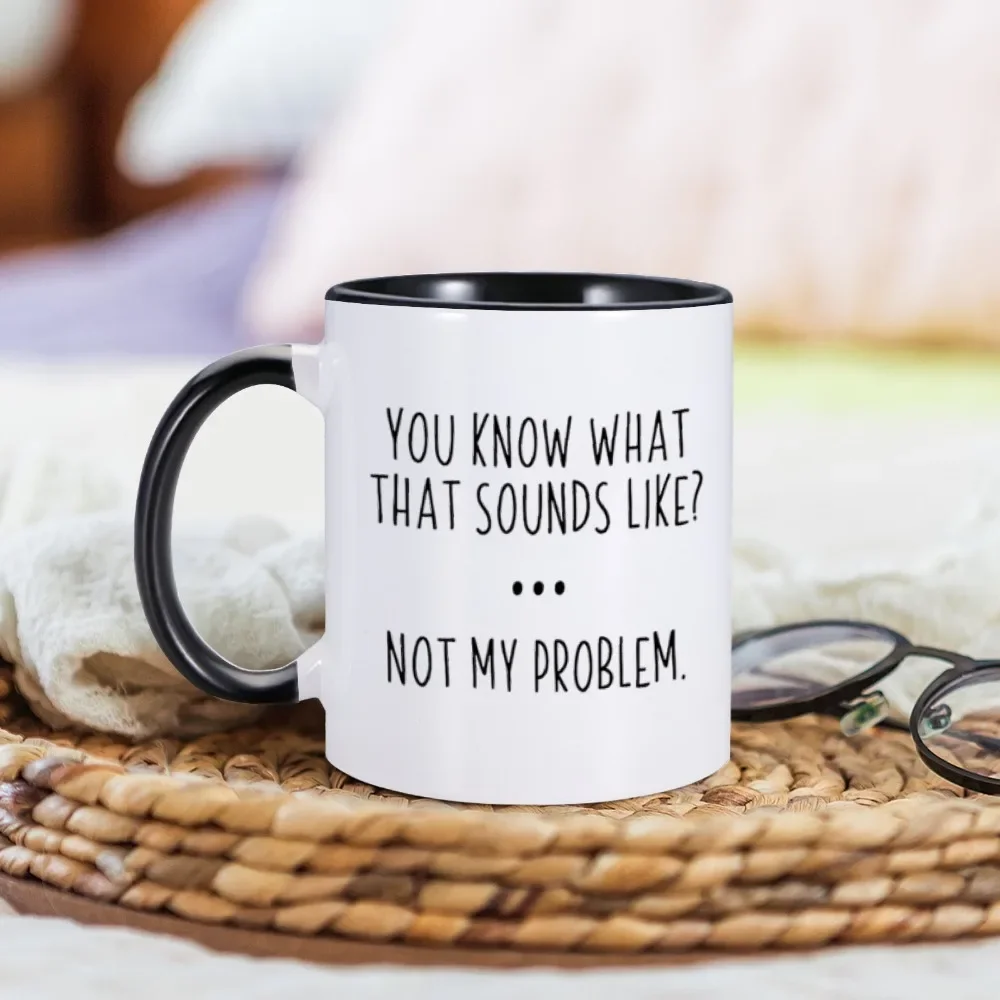 Sarcastic Mug Funny Coffee Mug with Sayings You Know What That Sounds Like Not My Problem Ceramics Milk Tea Cup Gift for Her Him