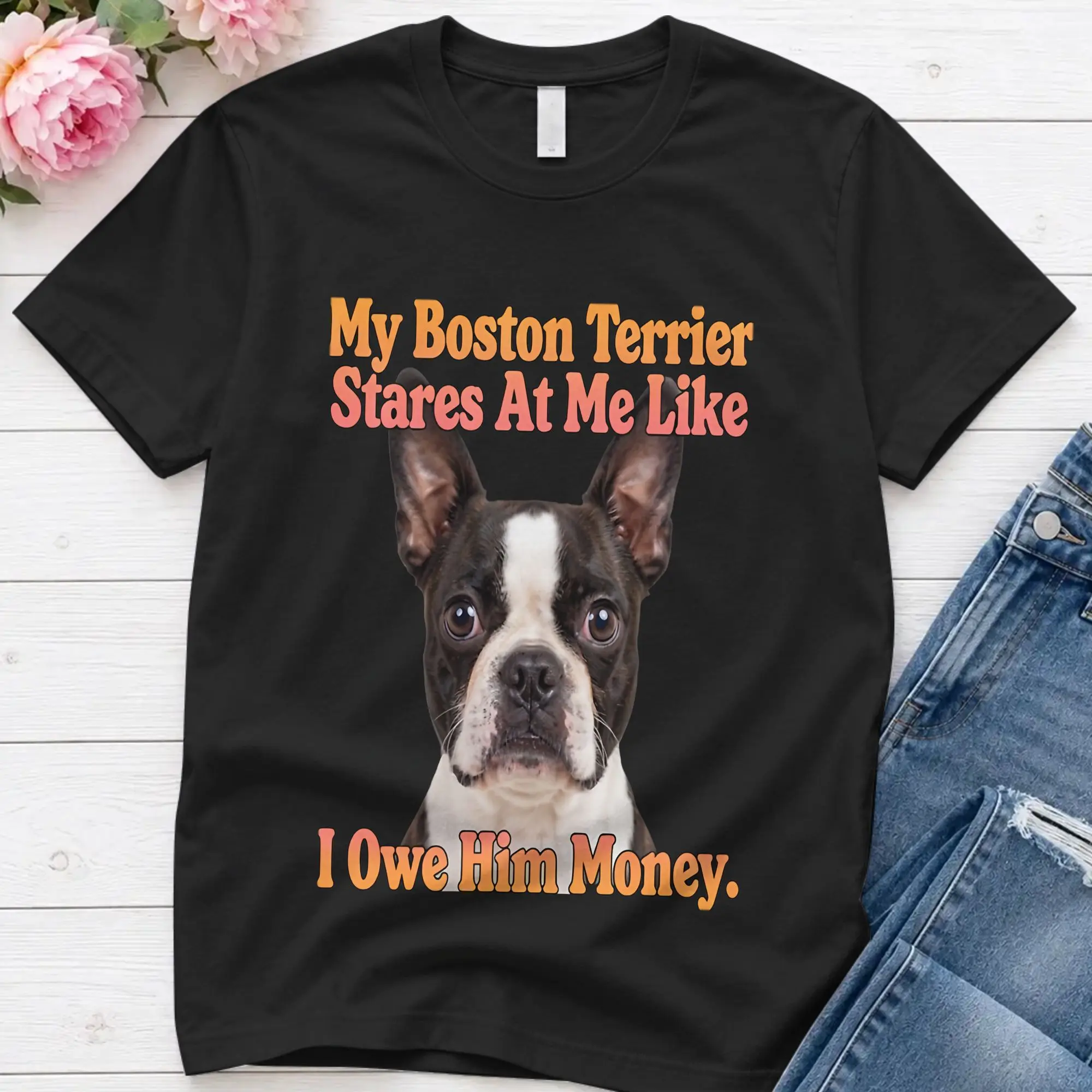 Men's T-Shirt Copy Of Boston Terrier Dog My Boston Terrier Stares At Me Like I Owe Him Money Pure Crew Neck Clothes Plus Size