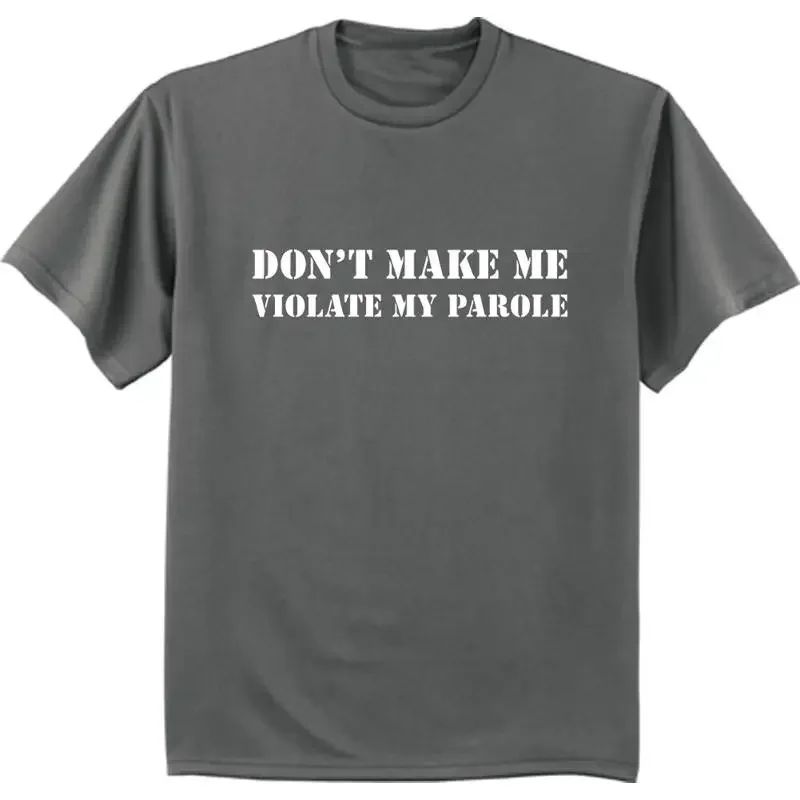 Don'T Make Me Violate My Parole Funny T Shirt Men'S Gray Tee Sarcastic