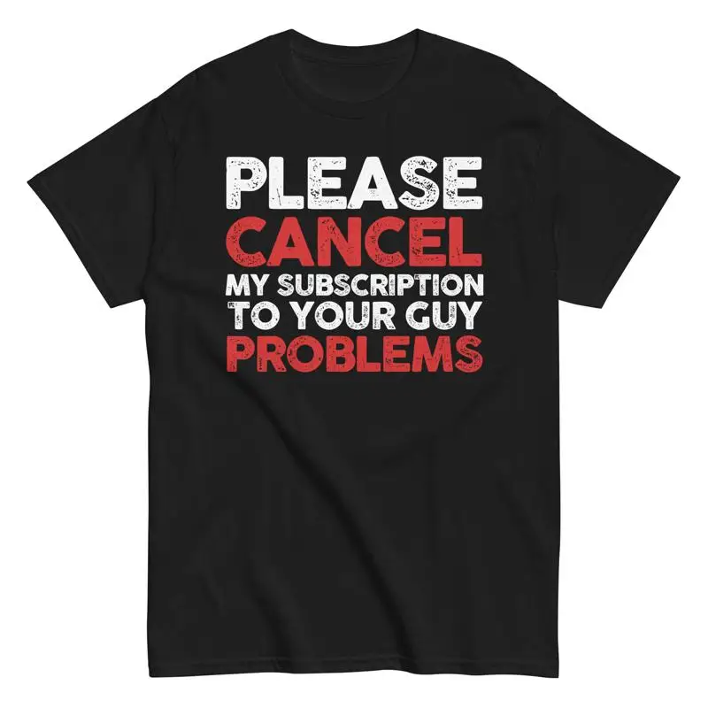 Funny Sarcastic Cancel My Subscription To Your Guy Problems T shirt