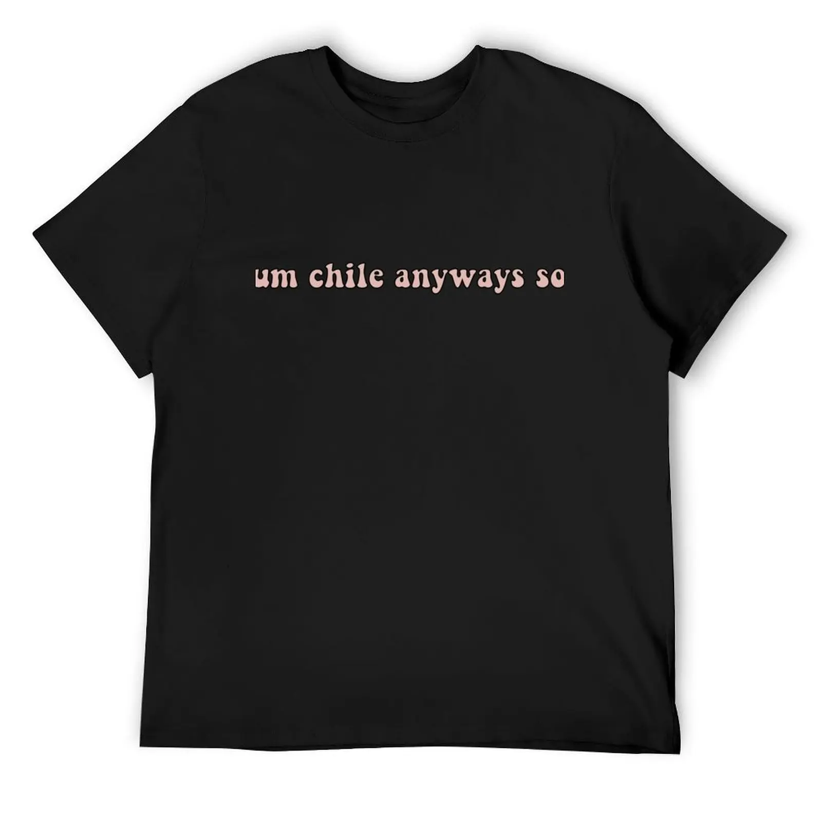 

um chile anyways so T-Shirt sweat funny gifts sublime sports fans t shirt men