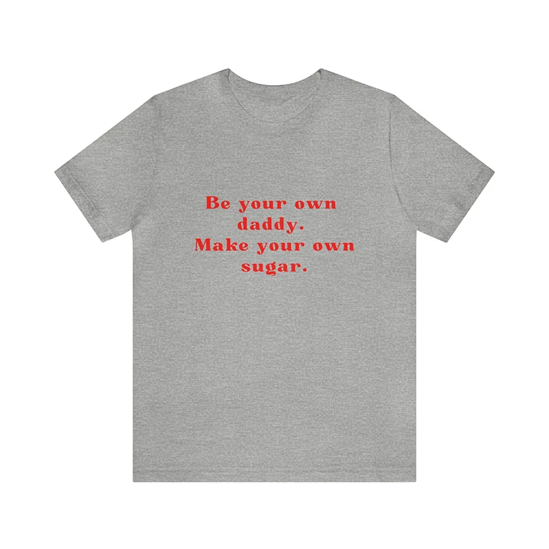 Be Your Own Daddy Make Your Own Sugar Funny Meme Saying Women T Shirts Cotton O Neck High Quality T-shirts Y2k Clothes Unisex