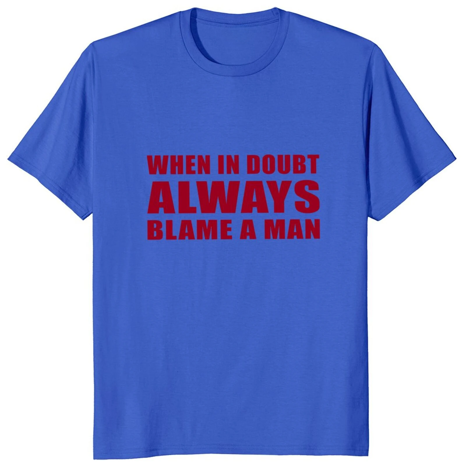 Funny Sayings Adult Humor Sarcastic Tee Summer 100% Cotton Unisex Casual T-shirt When In Doubt Always Blame A Man T Shirt