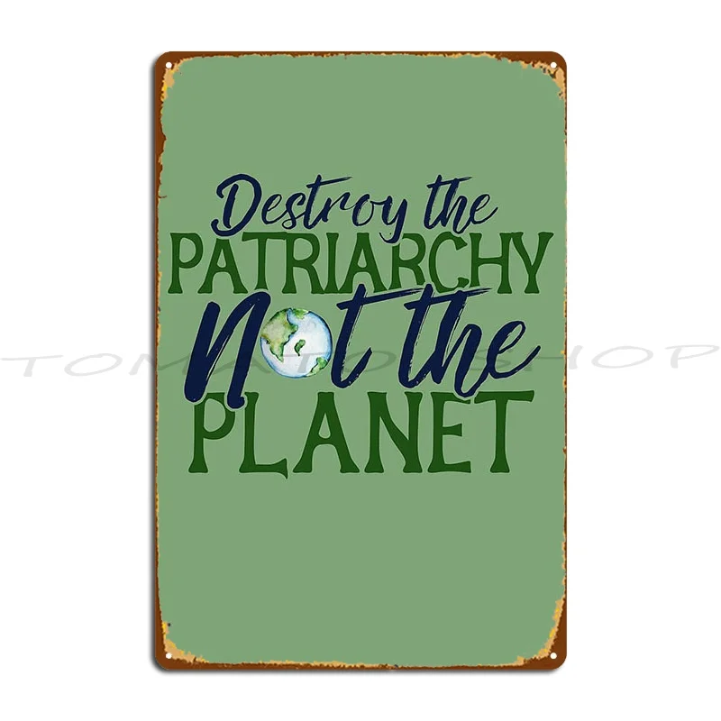 Destroy The Patriarchy Not The Planet Metal Plaque Poster Garage Club Bar Vintage Personalized Tin Sign Poster