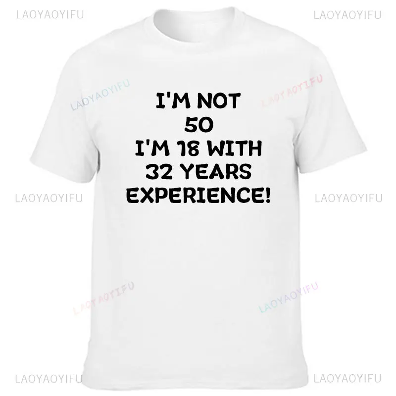 Funny Novelty 50th Birthday I'm Not 50 I'm 18 with 32 Years Experience Graphic T Shirts Woman Man High Quality Cotton T-shirt