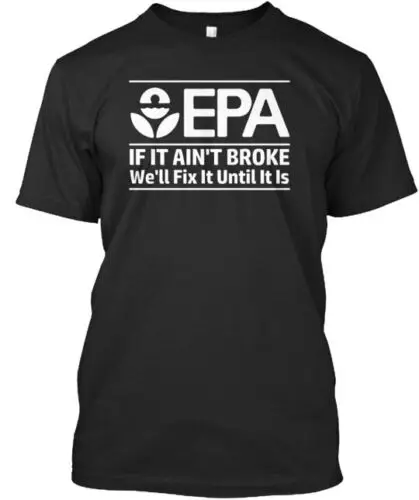 Epa Fix If Ain't Broke Tee T-Shirt Made in the USA Size S to 5XL