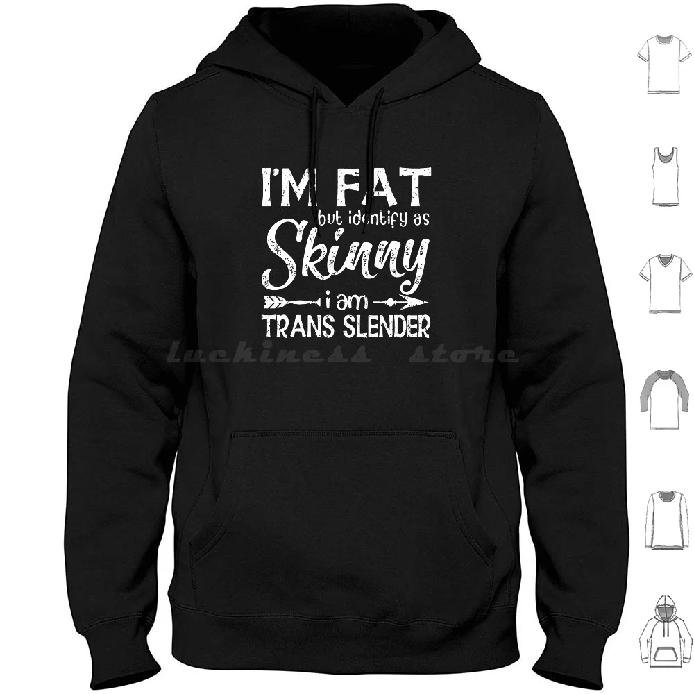 Fat But Identify As Skinny I Am Trans Slender-Funny Joke For Skinny And Fat Men And Women Hoodies Long Sleeve I M