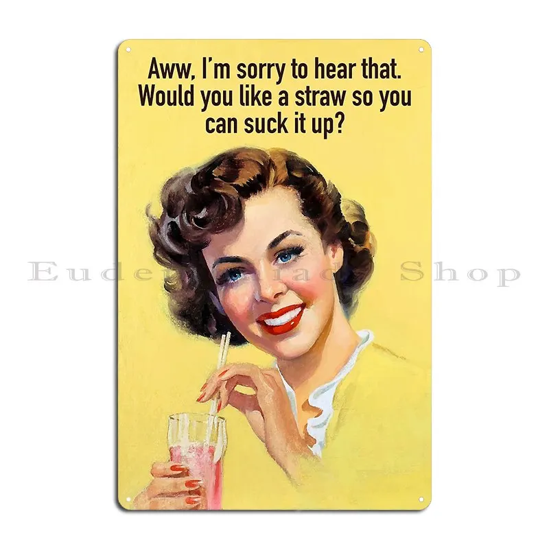 Aww I M Sorry To Hear That Would You Like A Straw So You Can Suck It Up Metal Sign Cinema Sign Customized Garage Tin Sign Poster