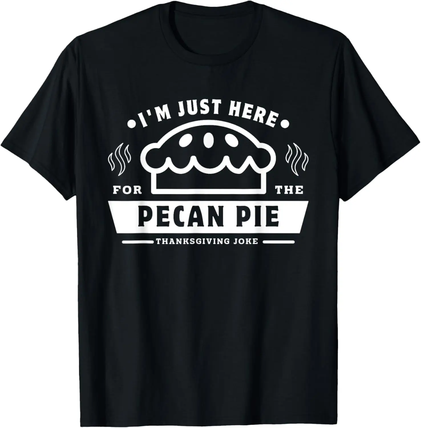 

I'm Just Here For Pecan Pie Funny Thanksgiving Food Joke Tee T-Shirt