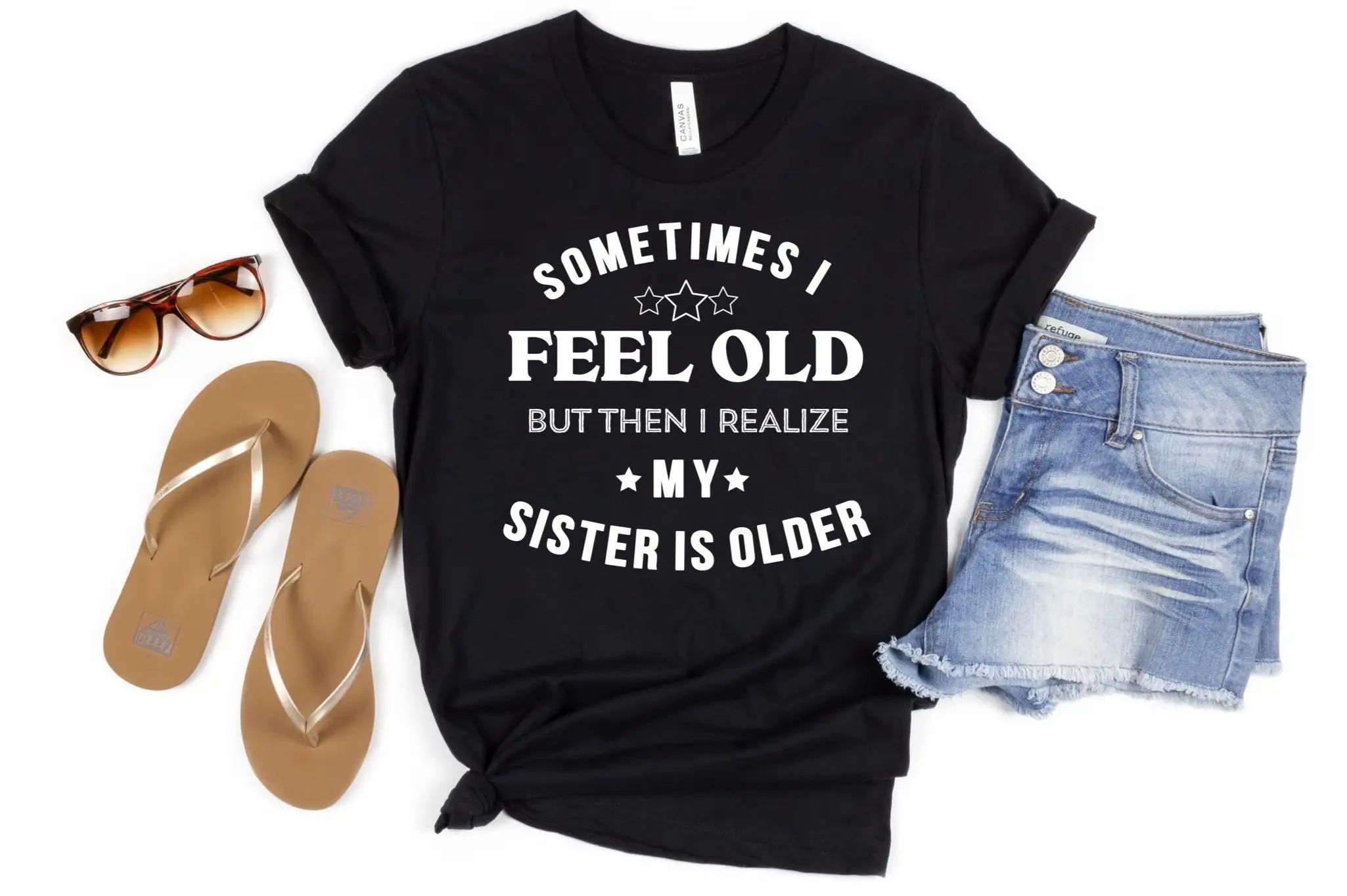 Sometimes I Feel Old But Then Realize My Sister Is Older T Shirt For Mens Or Women Funny Saying Birthday From