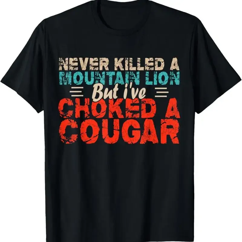 Funny Never K Lled A Mountain Lion But I'Ve Choked Cougar T Shirt