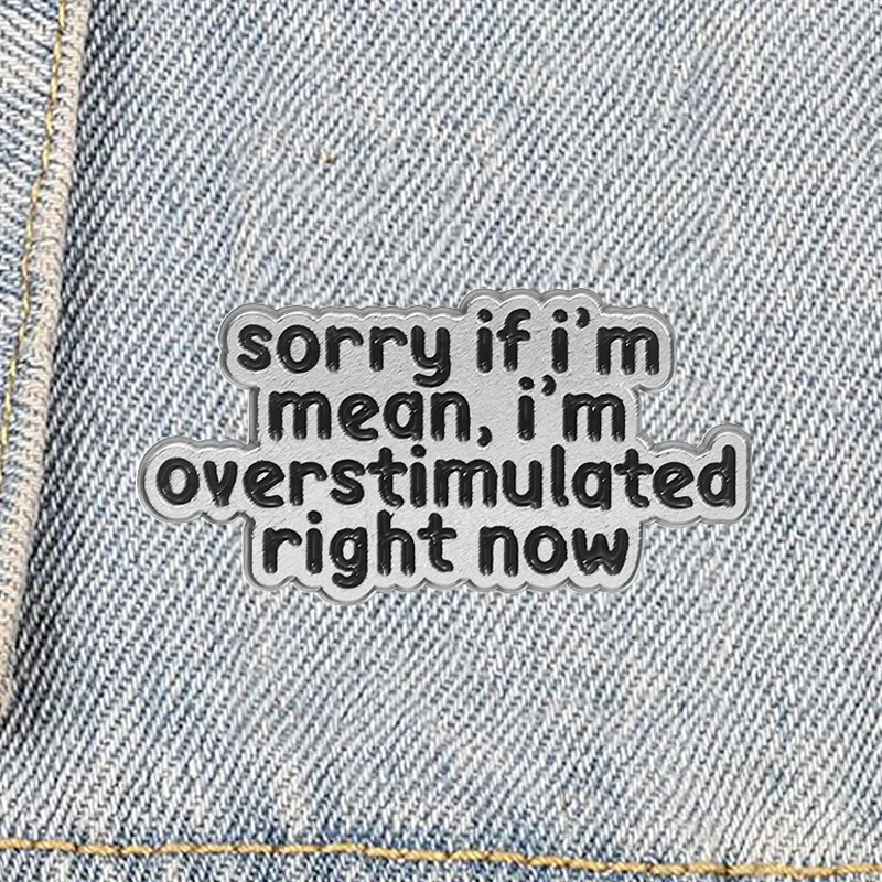 

Sorry If I'm Mean I'm Overstimulated Right Now Enamel Pins Funny Sarcastic Quotes Brooches Backpack Lapel Badge Jewelry for Gift