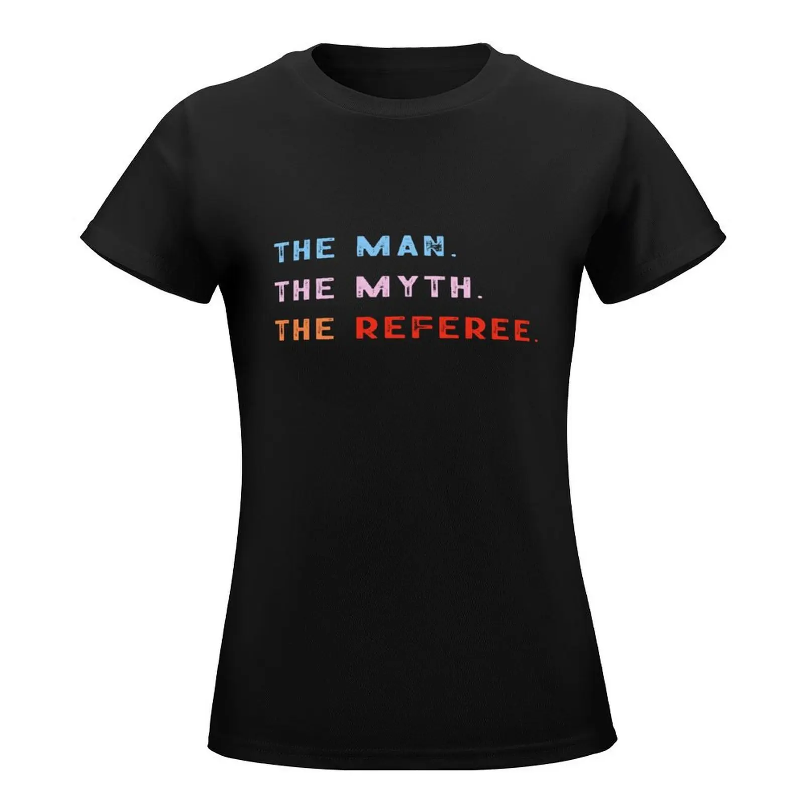 Best selling The Man The Myth The Referee perfect idea for any Referee T-Shirt Blouse summer tops new edition t shirt Women