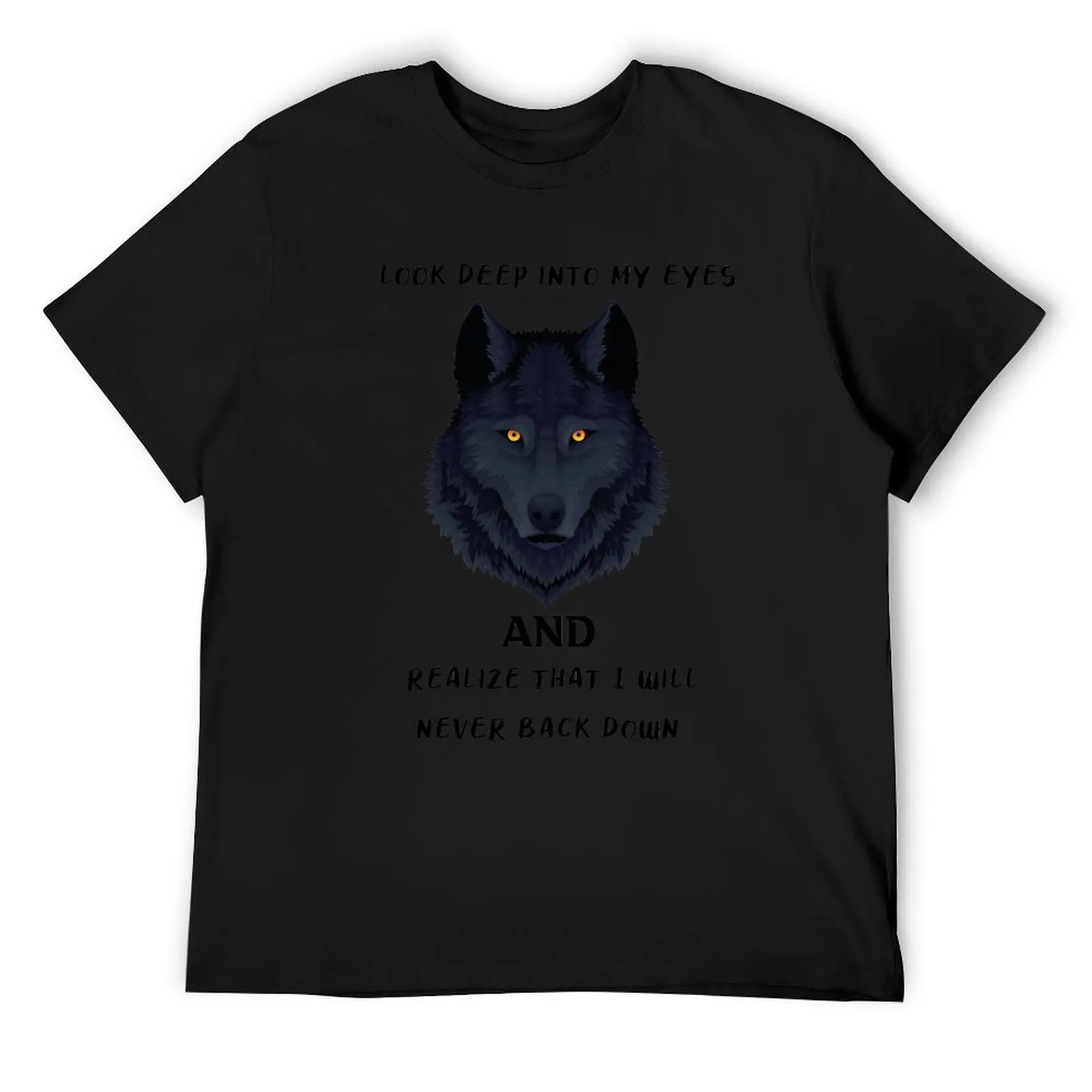 

look deep into my eyes and realize that I will never back down, wolfs lovers gifts T-Shirt vintage shirts graphic tee men