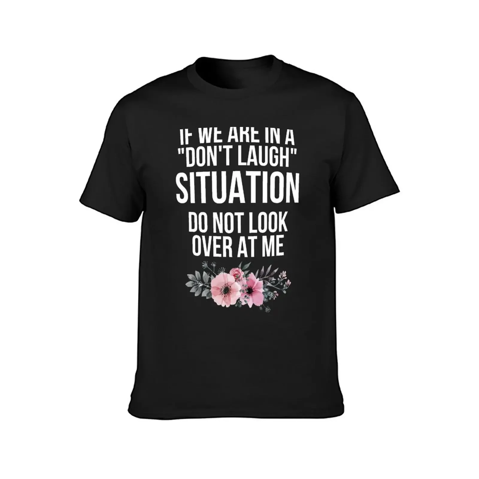 If We Are In A Don’t Laugh Situation Do Not Look Over At Me T-Shirt street wear sweat plain black t shirts men