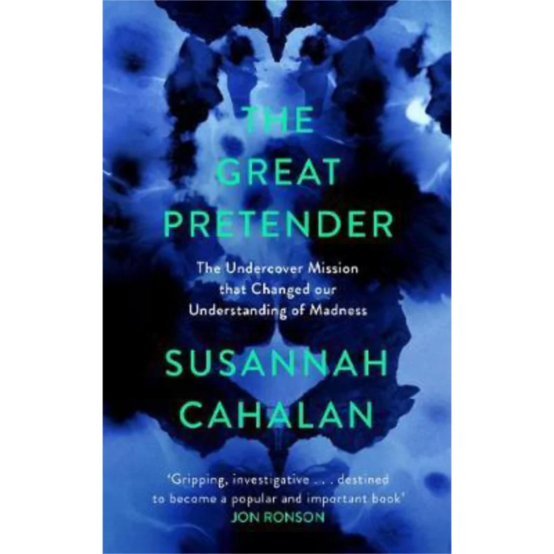 

The Great Pretender The Undercover Mission That Changed Our Understanding Of Madness Susannah Cahalan 9781838851415