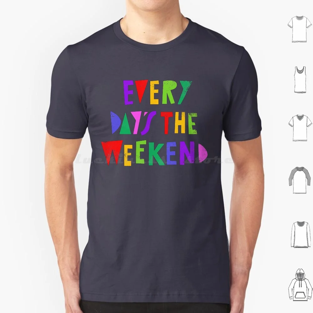 Weekend Every Day T Shirt 6xl Cotton Cool Tee Weekend Fun Rainbow Day Holiday Rest Lazy Chill Relax Relaxing Typography