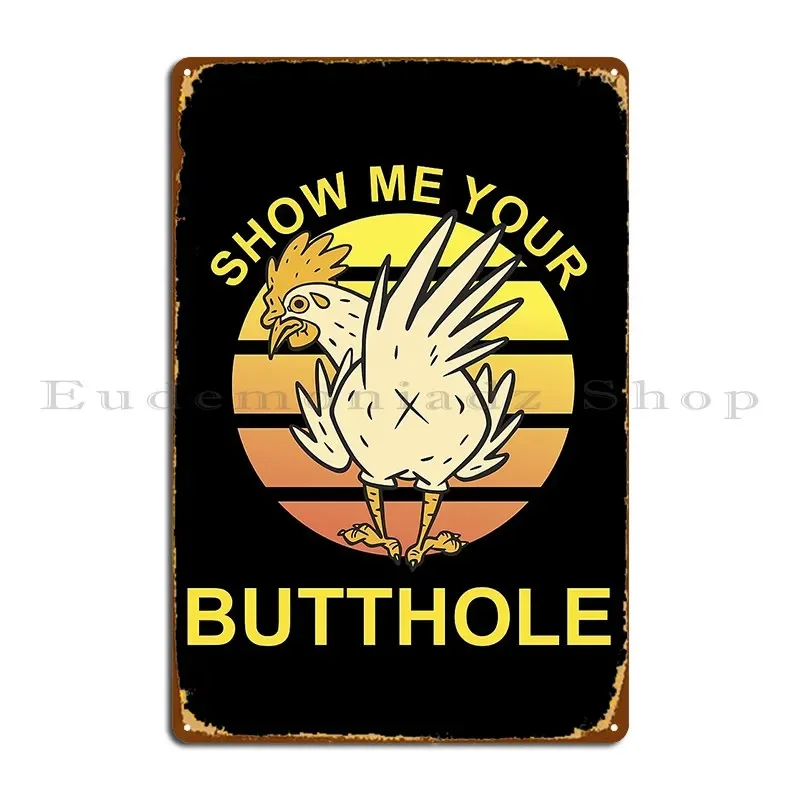 Show Me Your Butthole Chicken Metal Plaque Poster Garage Decoration Cinema Designer Cinema Tin Sign Poster