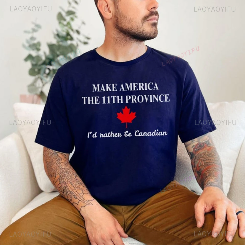 Make The United States The 11th Province I'd Rather Be Canadian Cotton Tshirt Men Women Summer Fashion Harajuku Men's Streetwear