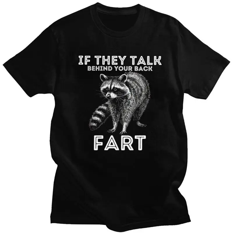 Custom If They Talk Behind Yo Back Fart Funny RaccoonMeme T Shirt for Men Pure Cotton Tshirt Tees Short Sleeve T-shirt