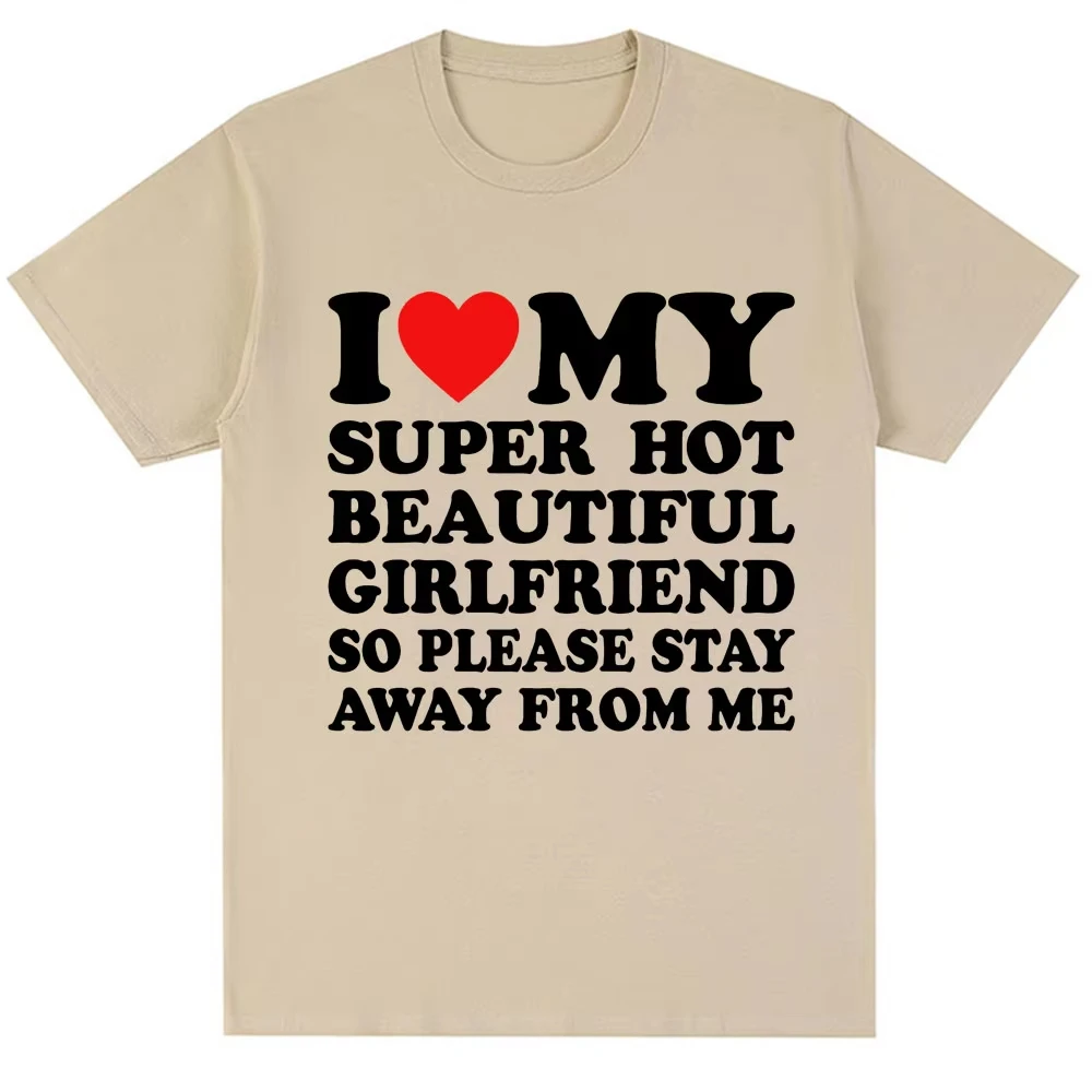 Funny T Shirt I Love My Super Hot Girlfriend So Please Stay Away From Me T-shirt Women Fashion Oversized Cotton Couples T Shirts