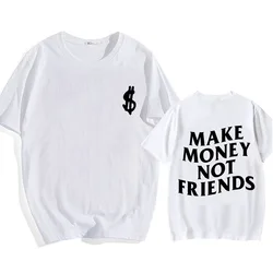 Make Money Not Friends T-shirts Men/Women Tees Short Sleeve Cotton Comfortable Tee-shirt Streetwear Hip Hop Summer O-eck Tshirts