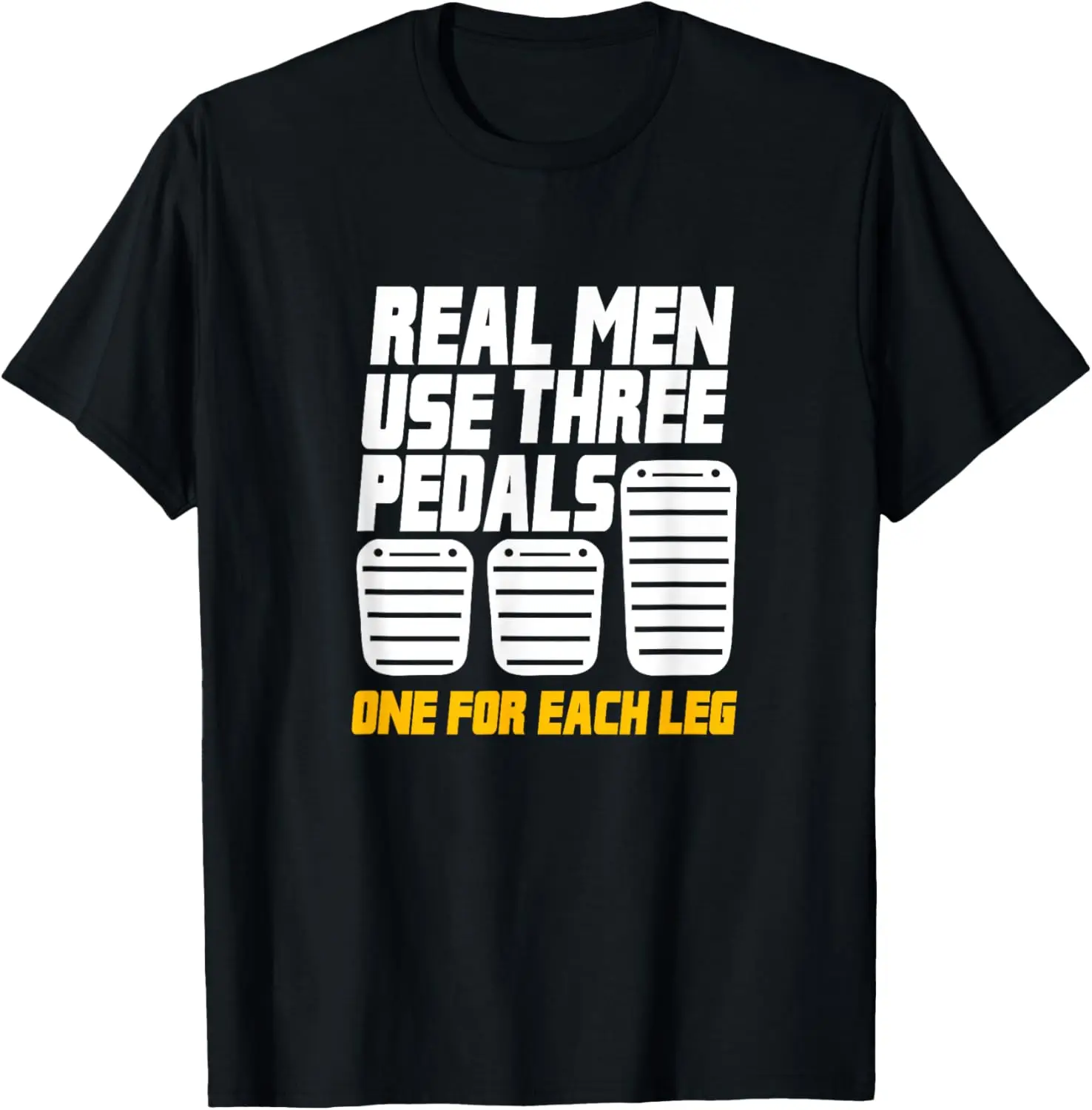 

Truck Car Drivers Real Men Use Three Pedals One For Each Leg T-Shirt