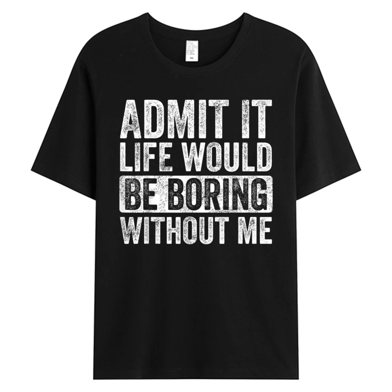 

Men T-shirt Good Funny Gifts Admit It Life Would Be Boring Without Me Unisex Adults Men's Cotton Fabric Print T-shirts Black