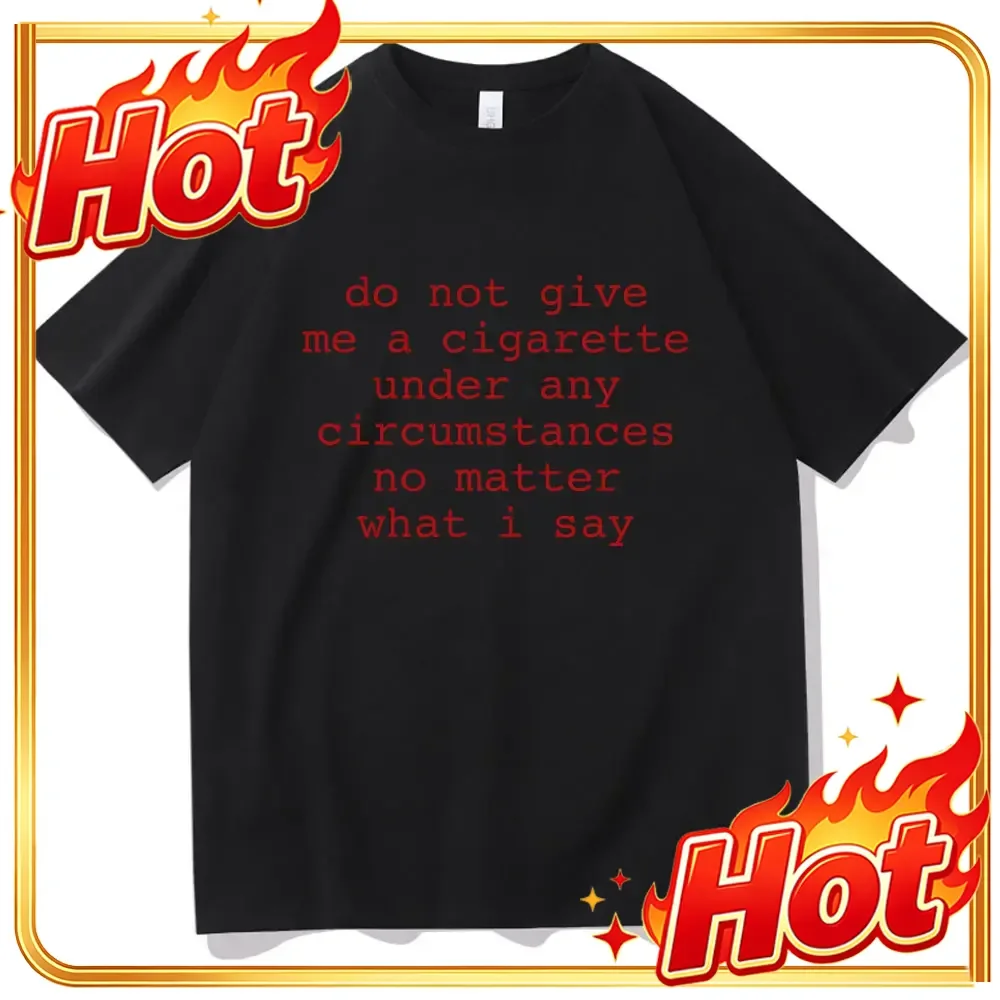 Do Not Give Me A Cigarette Under Any Circumstances No Matter What I Say Funny Meme Tshirt Men Women Casual Vintage T-shirt Tops