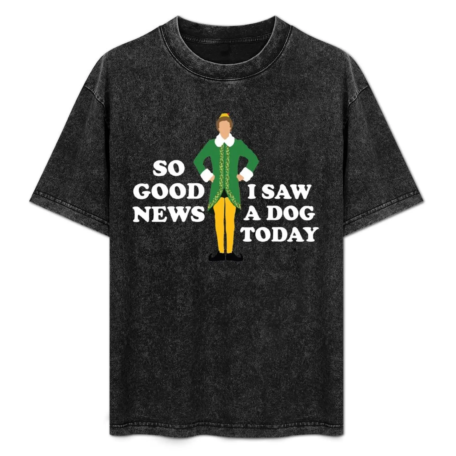 So good news, I saw a dog today - Elf T-Shirt Casual Everyday Wear T-Shirt